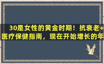 30是女性的黄金时期！抗衰老+医疗保健指南，现在开始增长的年龄]